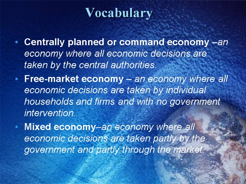 Vocabulary Centrally planned or command economy –an economy where all economic decisions are taken